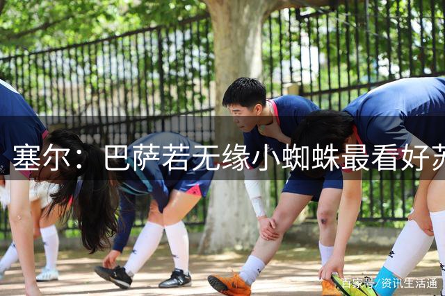 塞尔：巴萨若无缘小蜘蛛最看好苏亚雷斯，后者解约金为8000万欧元