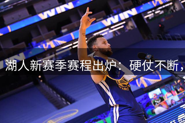 湖人新赛季赛程出炉：硬仗不断，首战对阵勇士